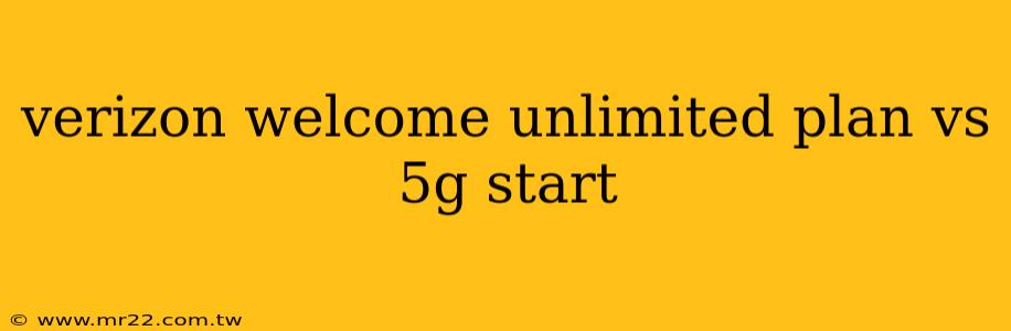 verizon welcome unlimited plan vs 5g start