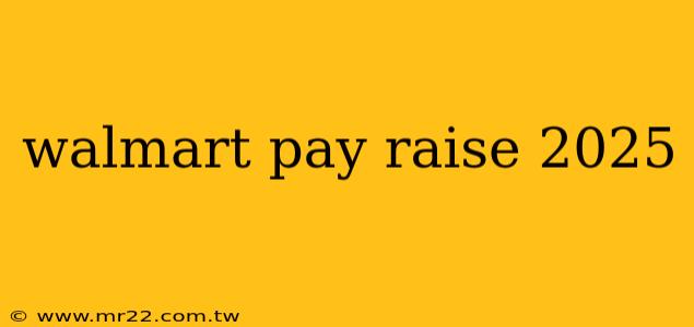 walmart pay raise 2025