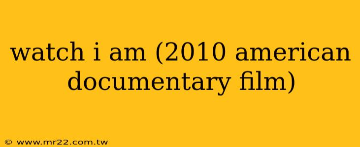 watch i am (2010 american documentary film)