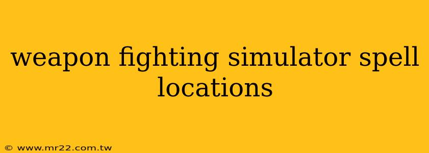 weapon fighting simulator spell locations