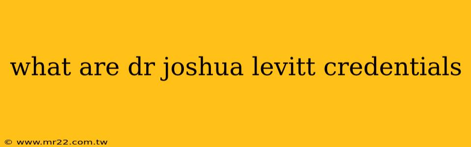 what are dr joshua levitt credentials