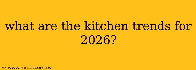 what are the kitchen trends for 2026?