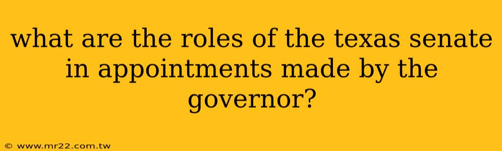what are the roles of the texas senate in appointments made by the governor?