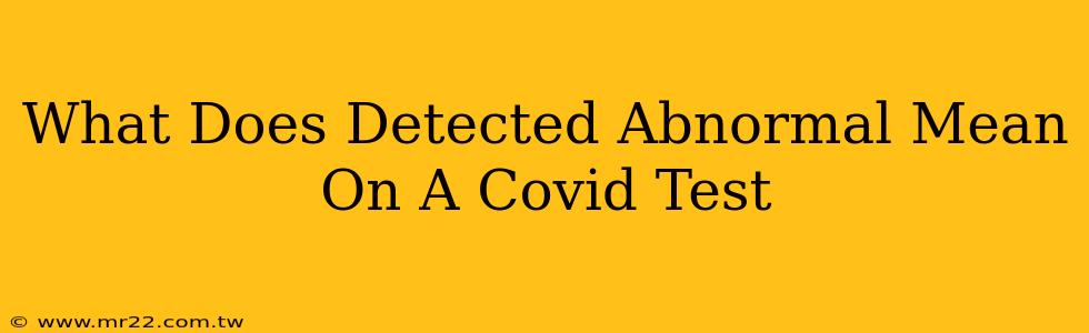 What Does Detected Abnormal Mean On A Covid Test