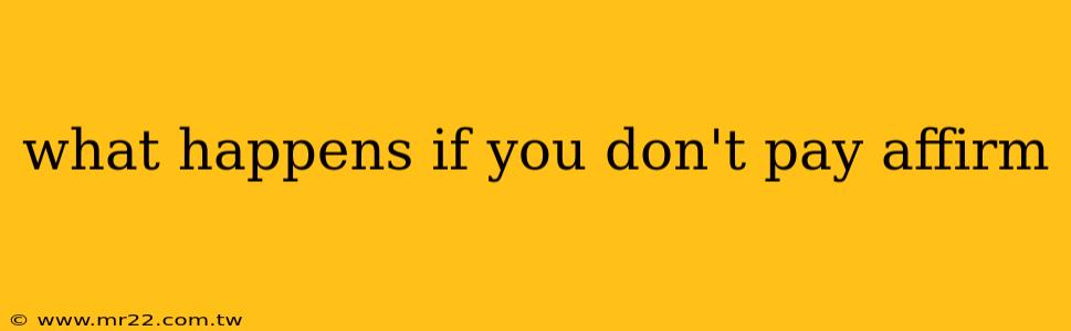 what happens if you don't pay affirm