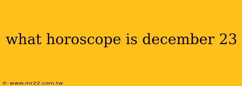 what horoscope is december 23