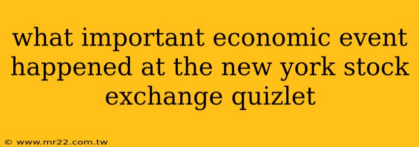 what important economic event happened at the new york stock exchange quizlet