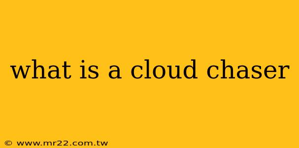 what is a cloud chaser