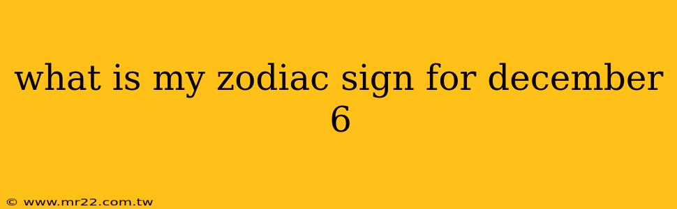 what is my zodiac sign for december 6