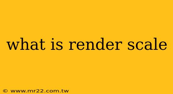 what is render scale
