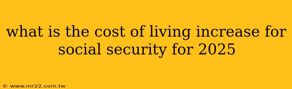 what is the cost of living increase for social security for 2025