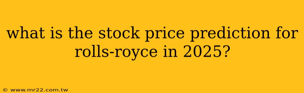 what is the stock price prediction for rolls-royce in 2025?