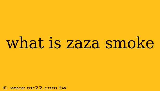 what is zaza smoke