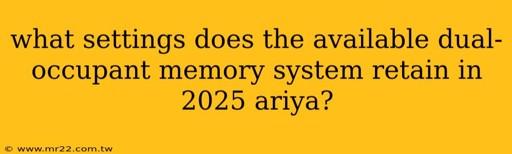 what settings does the available dual-occupant memory system retain in 2025 ariya?
