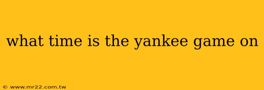 what time is the yankee game on