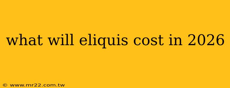 what will eliquis cost in 2026