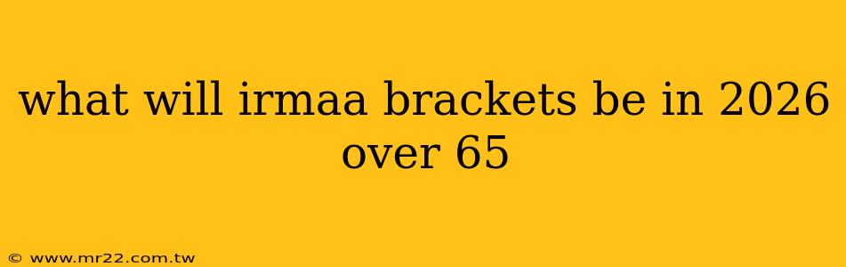 what will irmaa brackets be in 2026 over 65