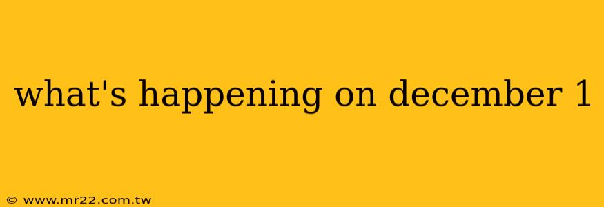 what's happening on december 1