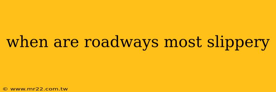 when are roadways most slippery