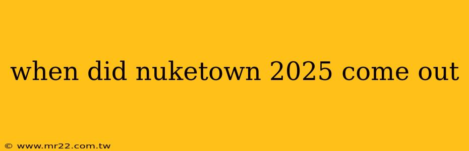 when did nuketown 2025 come out