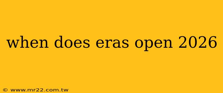 when does eras open 2026