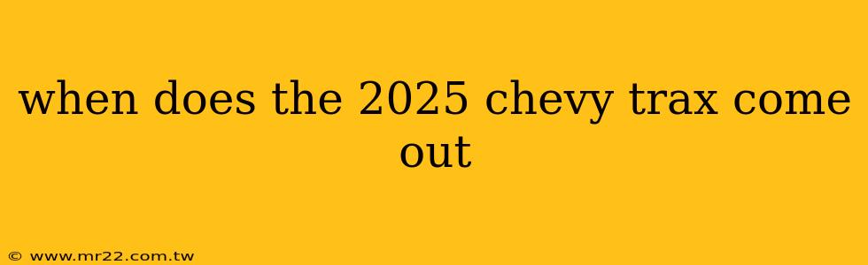 when does the 2025 chevy trax come out