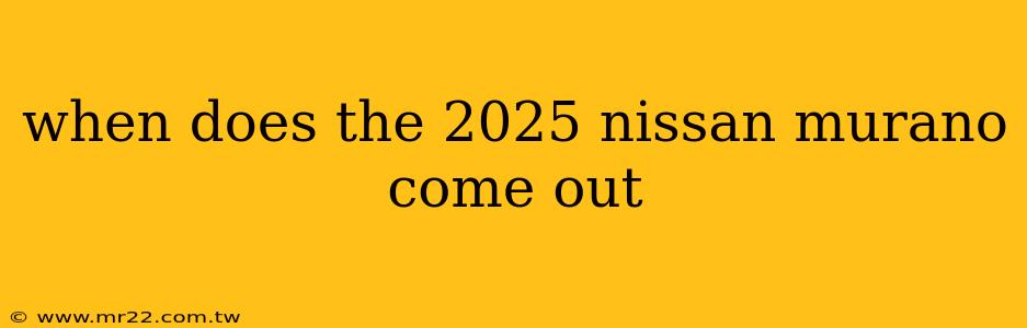 when does the 2025 nissan murano come out