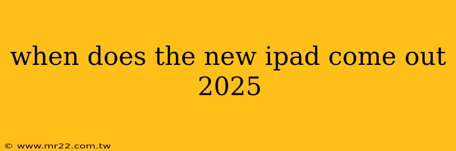 when does the new ipad come out 2025