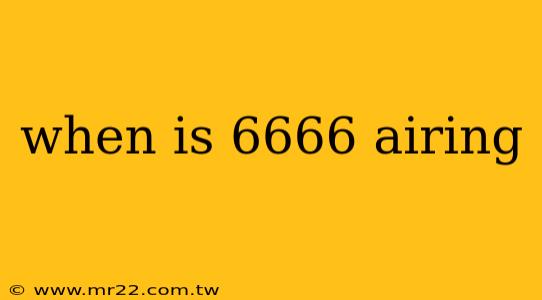when is 6666 airing
