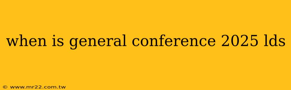 when is general conference 2025 lds