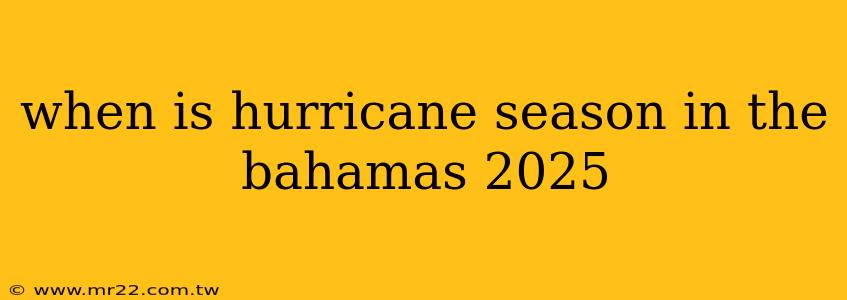 when is hurricane season in the bahamas 2025