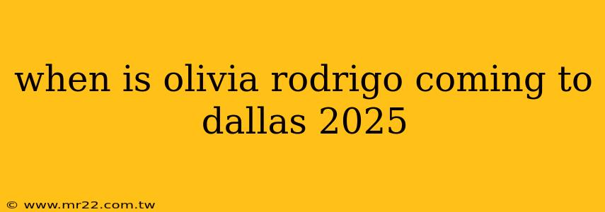 when is olivia rodrigo coming to dallas 2025