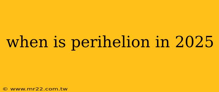 when is perihelion in 2025