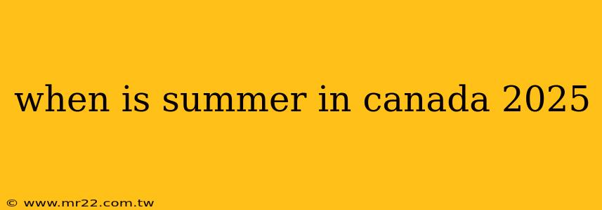 when is summer in canada 2025