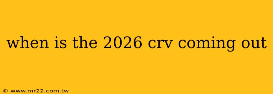 when is the 2026 crv coming out