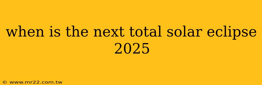 when is the next total solar eclipse 2025