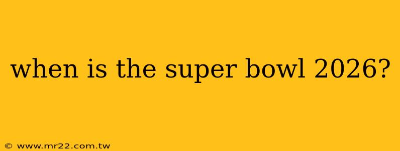 when is the super bowl 2026?