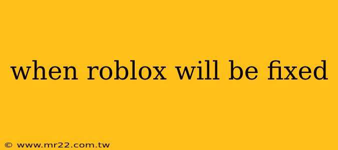 when roblox will be fixed