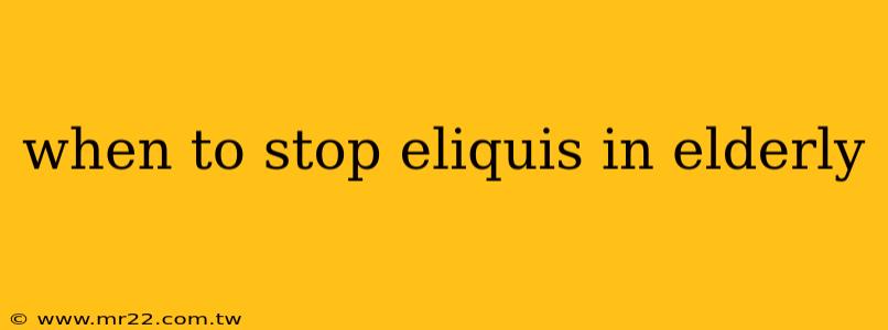 when to stop eliquis in elderly