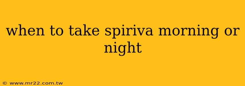 when to take spiriva morning or night