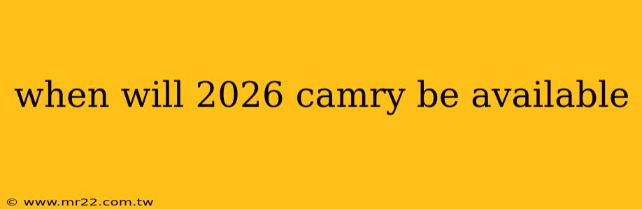 when will 2026 camry be available