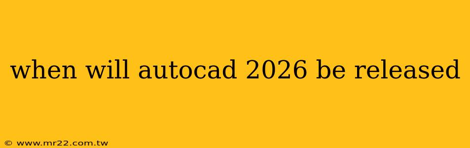 when will autocad 2026 be released