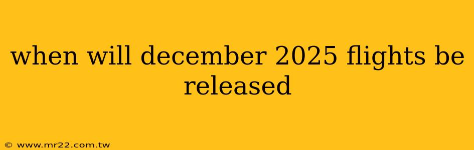 when will december 2025 flights be released