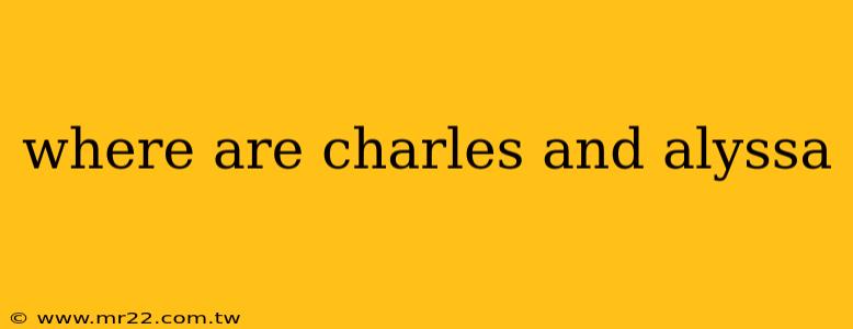 where are charles and alyssa