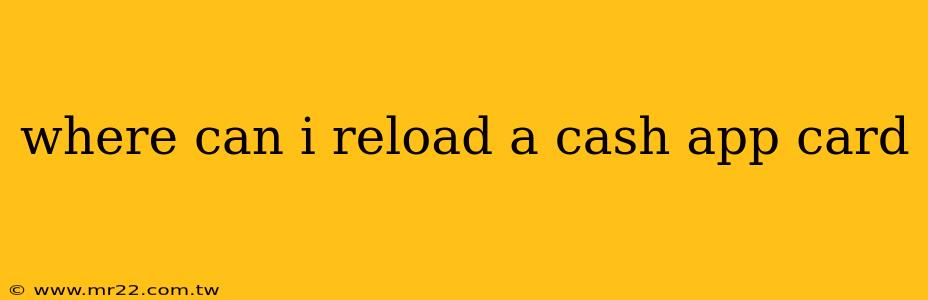 where can i reload a cash app card