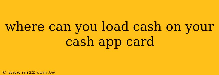 where can you load cash on your cash app card