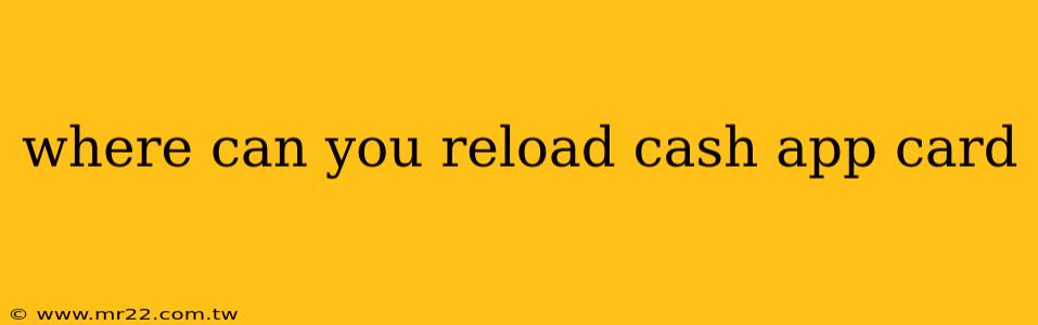 where can you reload cash app card