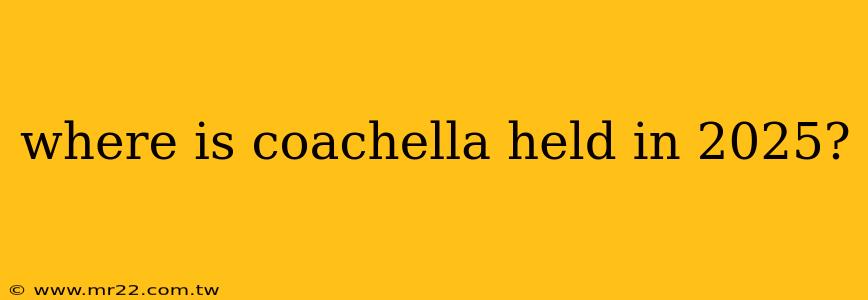 where is coachella held in 2025?