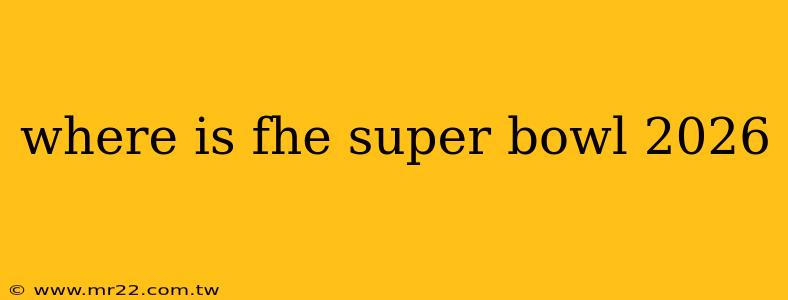 where is fhe super bowl 2026