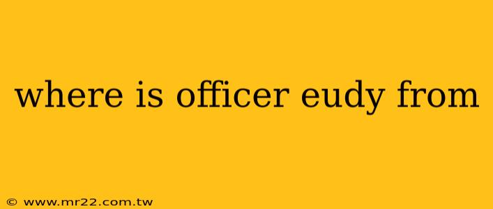 where is officer eudy from